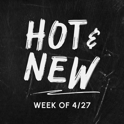 Hot & New: Week of 4/27/26